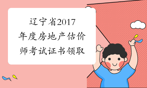 辽宁省2017年度房地产估价师考试证书领取