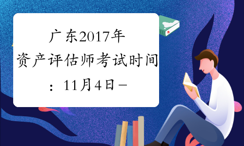 广东2017年资产评估师考试时间：11月4日-11月5日