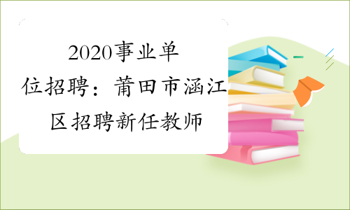 2020事业单位招聘：莆田市涵江区招聘新任教师161人方案