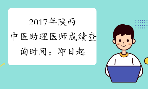 2017年陕西中医助理医师成绩查询时间：即日起