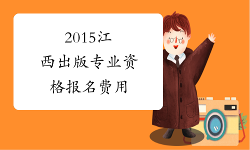 2015江西出版专业资格报名费用