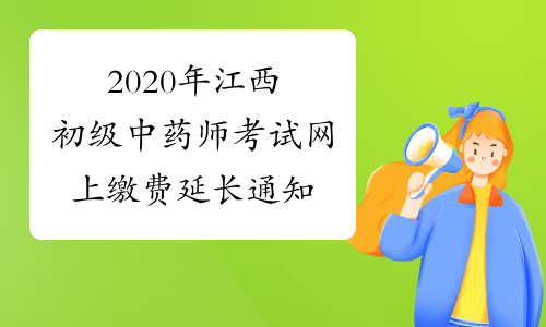 2020年江西初级中药师考试网上缴费延长通知