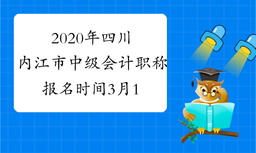 2020年四川内江市中级会计职称报名时间3月15日至31日 入