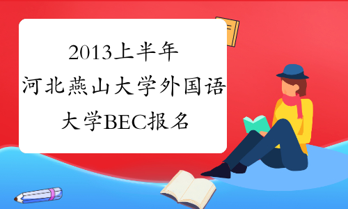 2013上半年河北燕山大学外国语大学BEC报名条件