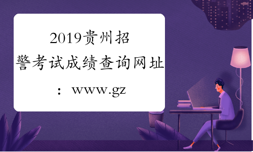 2019贵州招警考试成绩查询网址：www.gzpta.gov.cn