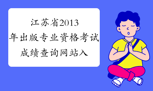江苏省2013年出版专业资格考试成绩查询网站入口2013年12