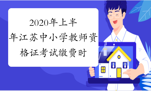 2020年上半年江苏中小学教师资格证考试缴费时间及费用202