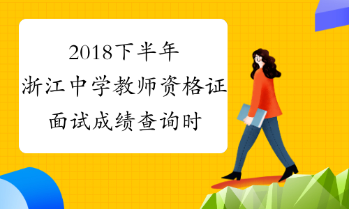 2018下半年浙江中学教师资格证面试成绩查询时间：2019年3