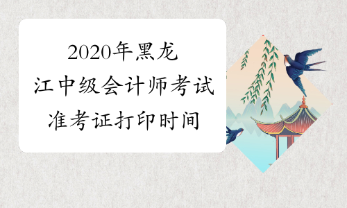 2020年黑龙江中级会计师考试准考证打印时间