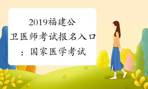 2019福建公卫医师考试报名入口：国家医学考试网