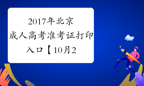 2017年北京成人高考准考证打印入口【10月29日关闭】