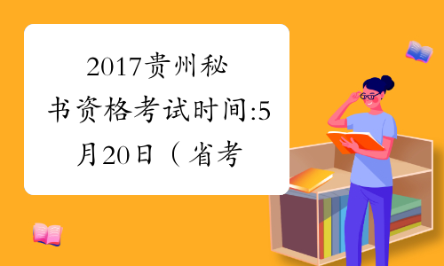 2017贵州秘书资格考试时间:5月20日（省考）