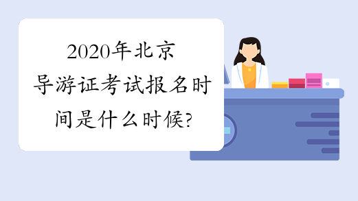 2020年北京导游证考试报名时间是什么时候?
