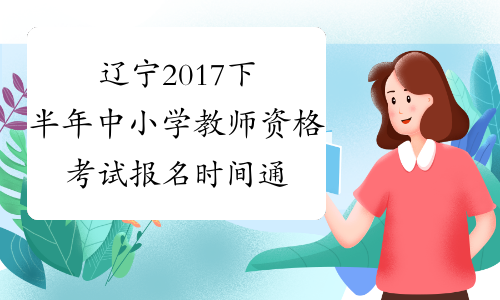 辽宁2017下半年中小学教师资格考试报名时间通知