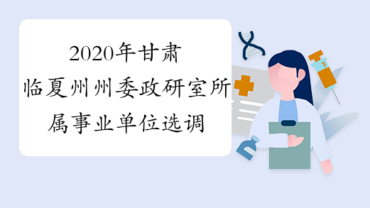2020年甘肃临夏州州委政研室所属事业单位选调工作人员报