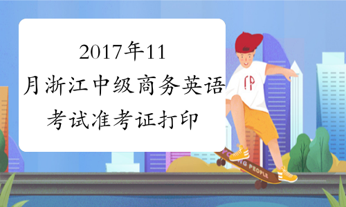 2017年11月浙江中级商务英语考试准考证打印时间及入口