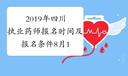 2019年四川执业药师报名时间及报名条件8月13日至9月5日