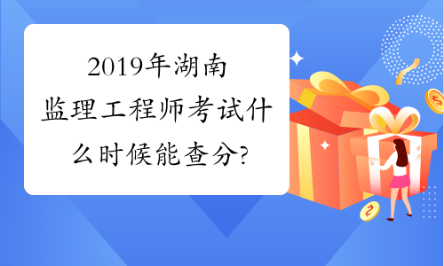 2019年湖南监理工程师考试什么时候能查分?