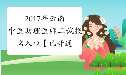 2017年云南中医助理医师二试报名入口【已开通】