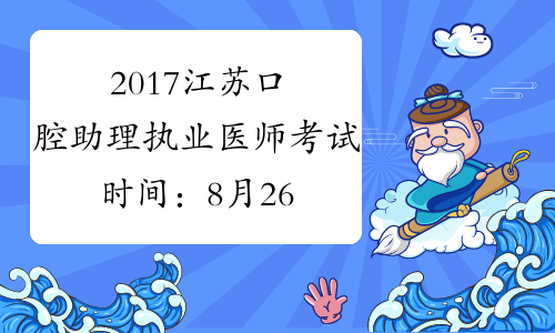 2017江苏口腔助理执业医师考试时间：8月26日