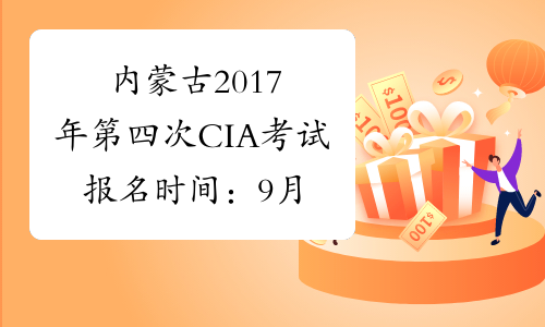 内蒙古2017年第四次CIA考试报名时间：9月28日截止