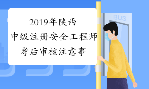 2019年陕西中级注册安全工程师考后审核注意事项
