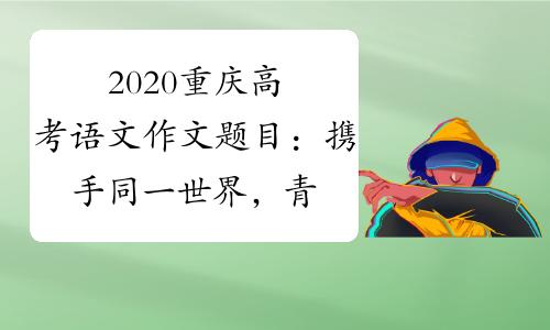 2020重庆高考语文作文题目：携手同一世界，青年共创未来