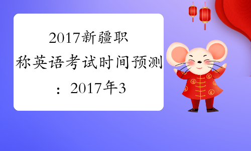 2017新疆职称英语考试时间预测：2017年3月25日