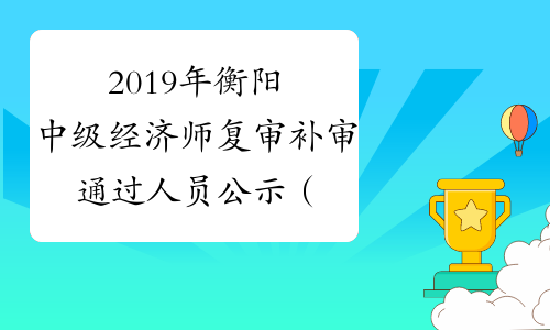 2019年衡阳中级经济师复审补审通过人员公示（2020年1月10