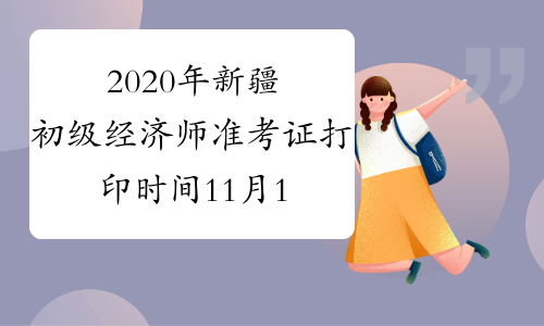 2020年新疆初级经济师准考证打印时间11月14日-20日
