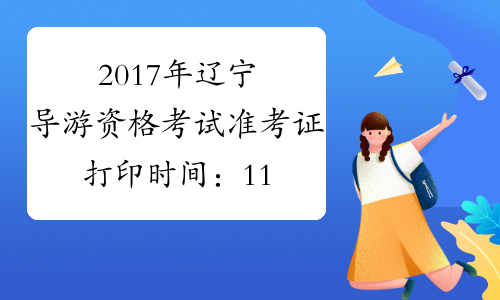 2017年辽宁导游资格考试准考证打印时间：11月10日起