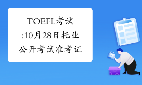 TOEFL考试:10月28日托业公开考试准考证已开始打印