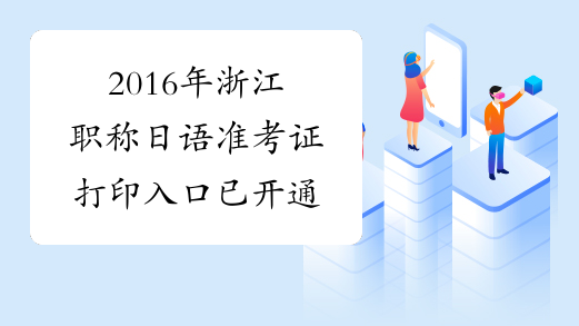 2016年浙江职称日语准考证打印入口已开通