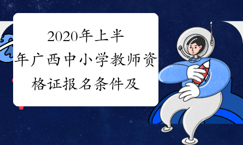 2020年上半年广西中小学教师资格证报名条件及报名时间202