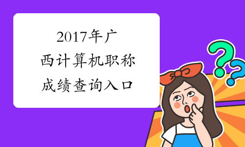 2017年广西计算机职称成绩查询入口