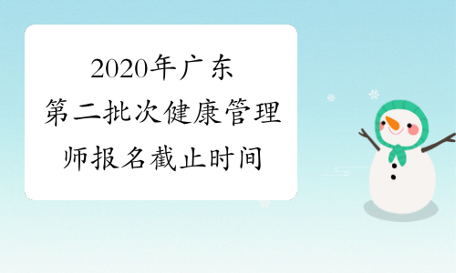 2020年广东第二批次健康管理师报名截止时间