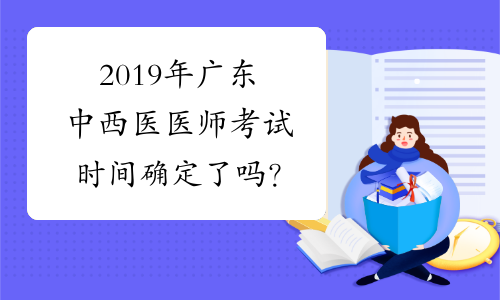 2019年广东中西医医师考试时间确定了吗？
