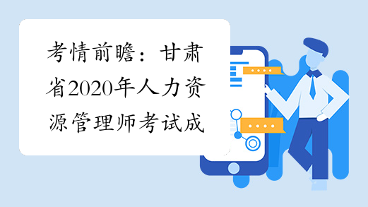 考情前瞻：甘肃省2020年人力资源管理师考试成绩查询时间