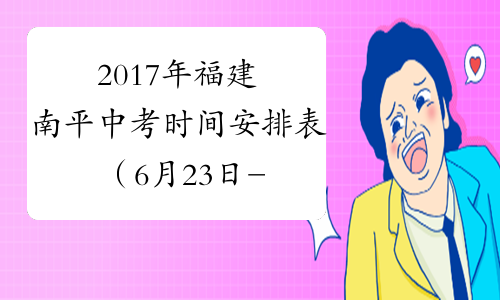 2017年福建南平中考时间安排表（6月23日-25日）