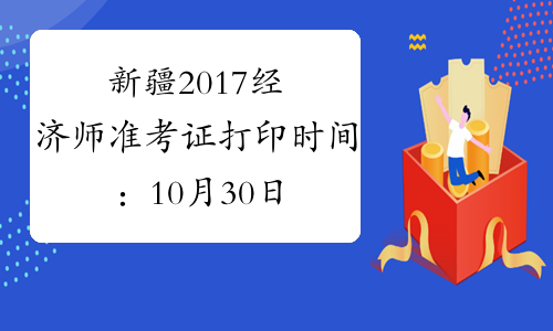新疆2017经济师准考证打印时间：10月30日-11月5日