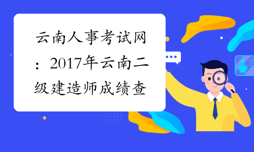 云南人事考试网：2017年云南二级建造师成绩查询网站