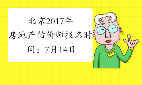 北京2017年房地产估价师报名时间：7月14日起
