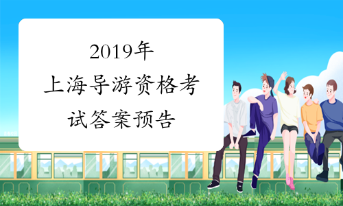 2019年上海导游资格考试答案预告