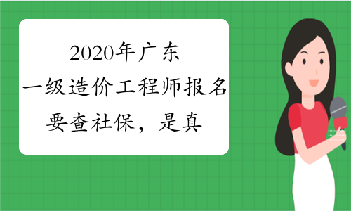 2020年广东一级造价工程师报名要查社保，是真的吗？
