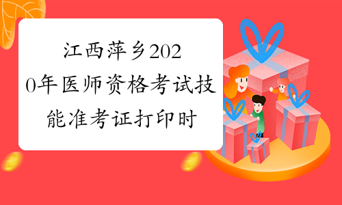 江西萍乡2020年医师资格考试技能准考证打印时间