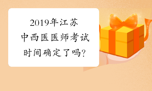 2019年江苏中西医医师考试时间确定了吗？