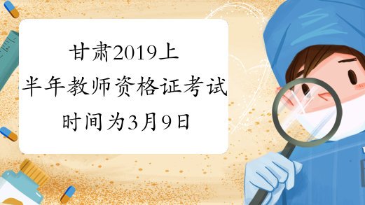 甘肃2019上半年教师资格证考试时间为3月9日