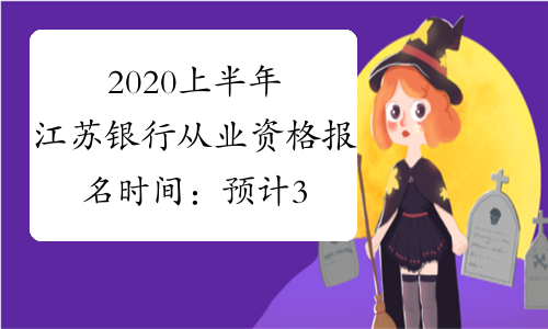 2020上半年江苏银行从业资格报名时间：预计3月开始