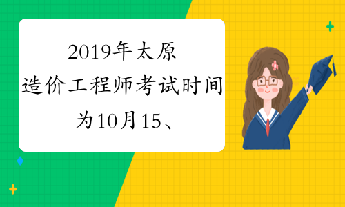 2019年太原造价工程师考试时间为10月15、16日