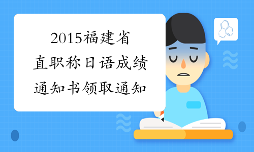 2015福建省直职称日语成绩通知书领取通知